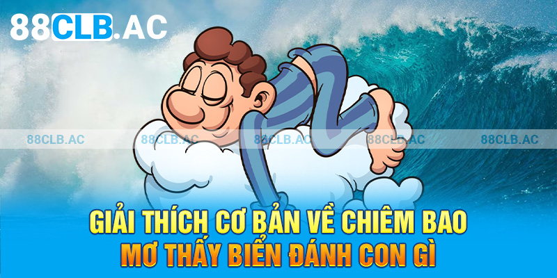 Giải thích cơ bản về chiêm bao mơ thấy biển đánh con gì