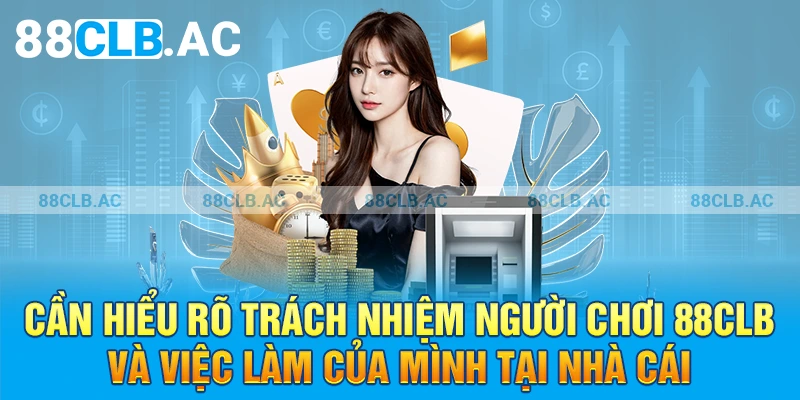 Cần hiểu rõ trách nhiệm người chơi 88clb và việc làm của mình tại nhà cái